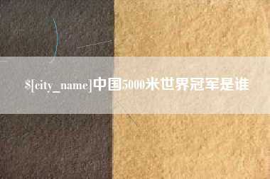 海安中国5000米世界冠军是谁