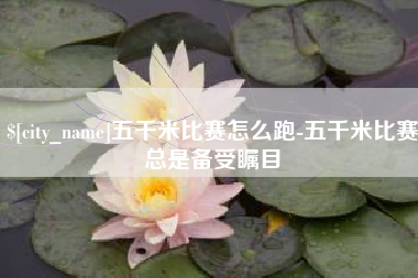 海安五千米比赛怎么跑-五千米比赛总是备受瞩目