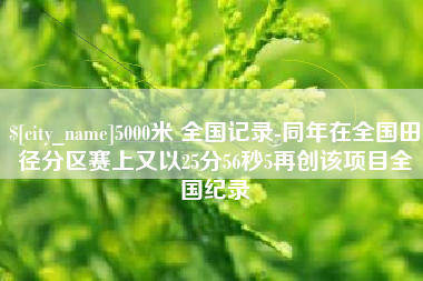 海安5000米 全国记录-同年在全国田径分区赛上又以25分56秒5再创该项目全国纪录