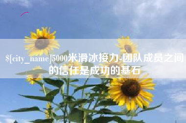 海安5000米滑冰接力-团队成员之间的信任是成功的基石