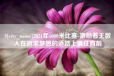 海安2021年5000米比赛-激励着无数人在追求梦想的道路上勇往直前