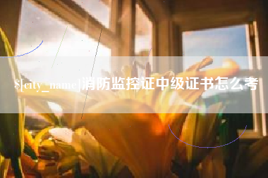 海安消防监控证中级证书怎么考