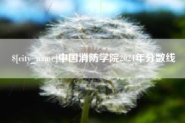海安中国消防学院2024年分数线