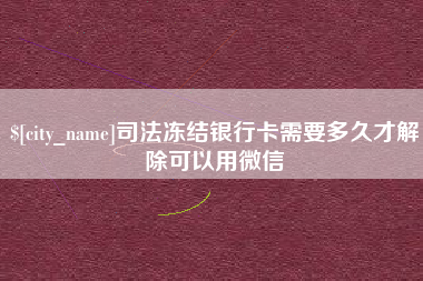 海安司法冻结银行卡需要多久才解除可以用微信